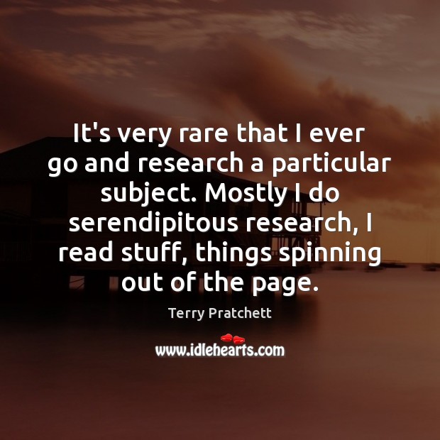 It’s very rare that I ever go and research a particular subject. Terry Pratchett Picture Quote