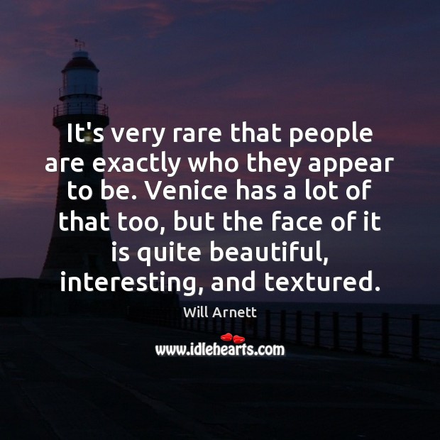 It’s very rare that people are exactly who they appear to be. Will Arnett Picture Quote