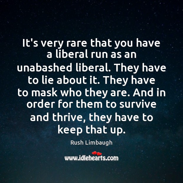 It’s very rare that you have a liberal run as an unabashed Rush Limbaugh Picture Quote
