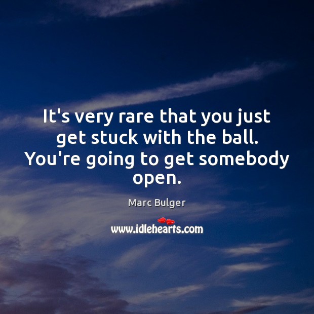 It’s very rare that you just get stuck with the ball. You’re going to get somebody open. Marc Bulger Picture Quote