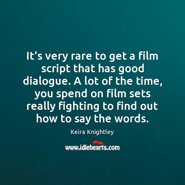 It’s very rare to get a film script that has good dialogue. Keira Knightley Picture Quote