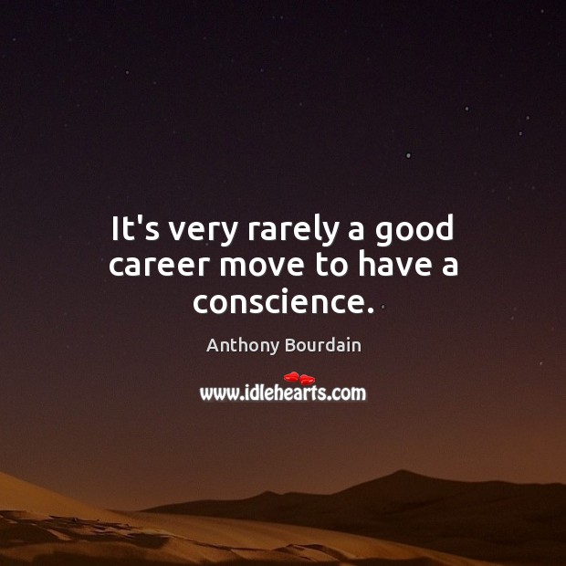 It’s very rarely a good career move to have a conscience. Anthony Bourdain Picture Quote