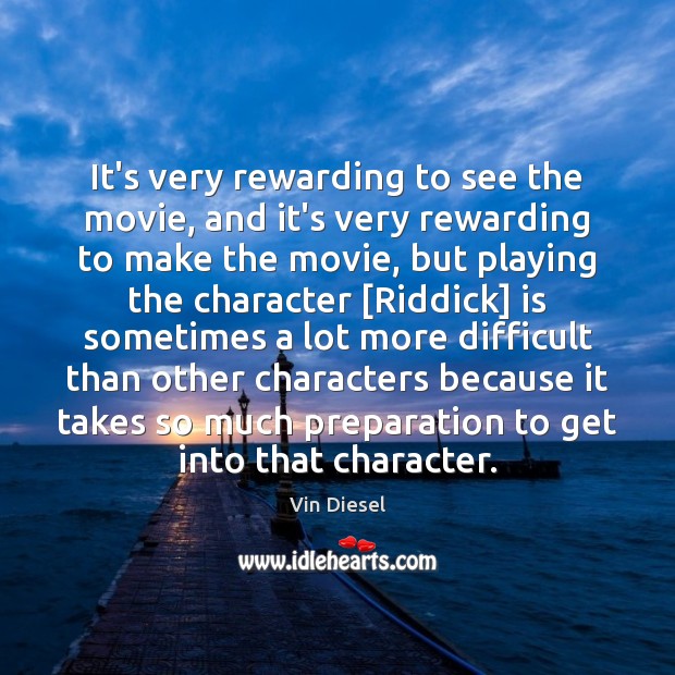 It’s very rewarding to see the movie, and it’s very rewarding to Vin Diesel Picture Quote