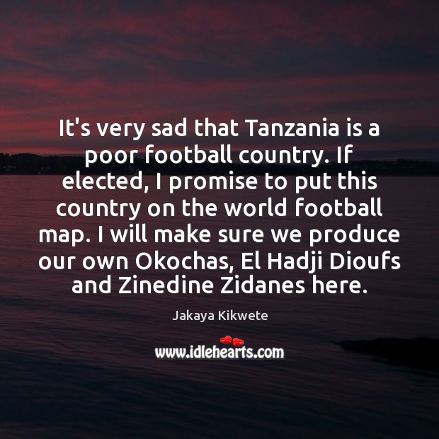 It’s very sad that Tanzania is a poor football country. If elected, Football Quotes Image