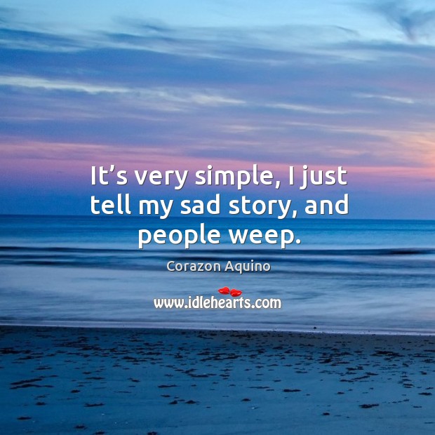 It’s very simple, I just tell my sad story, and people weep. Image