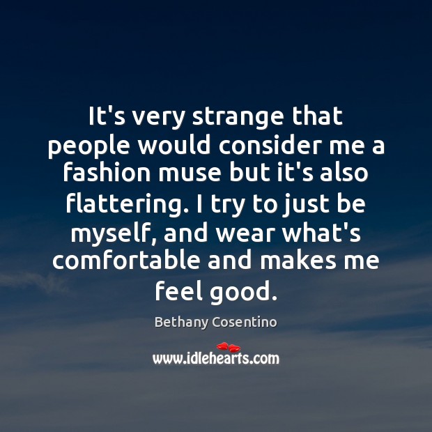 It’s very strange that people would consider me a fashion muse but Bethany Cosentino Picture Quote