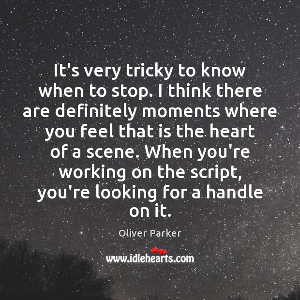 It’s very tricky to know when to stop. I think there are Oliver Parker Picture Quote