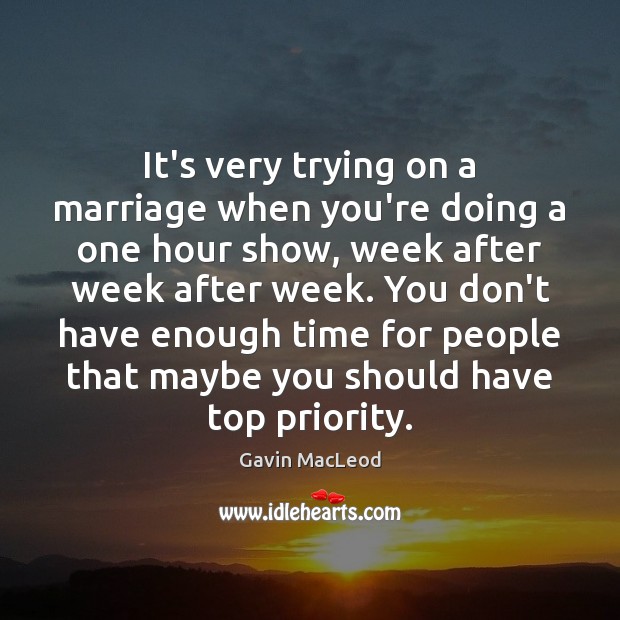 It’s very trying on a marriage when you’re doing a one hour Priority Quotes Image