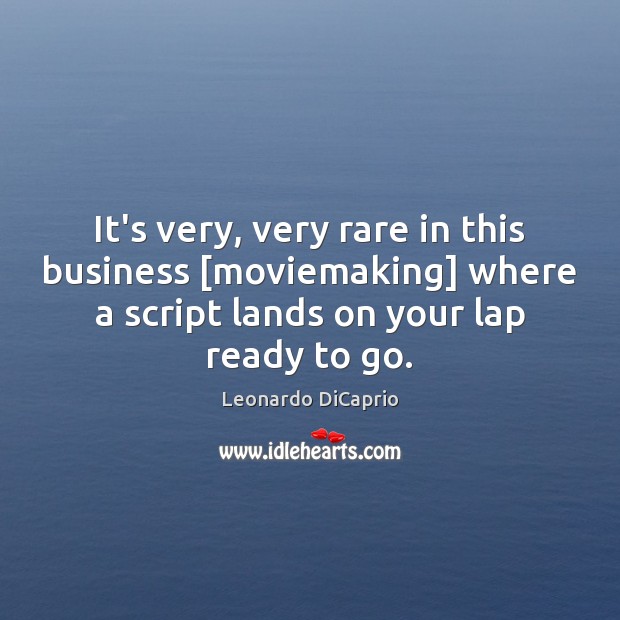 It’s very, very rare in this business [moviemaking] where a script lands Leonardo DiCaprio Picture Quote