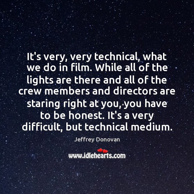 It’s very, very technical, what we do in film. While all of Jeffrey Donovan Picture Quote