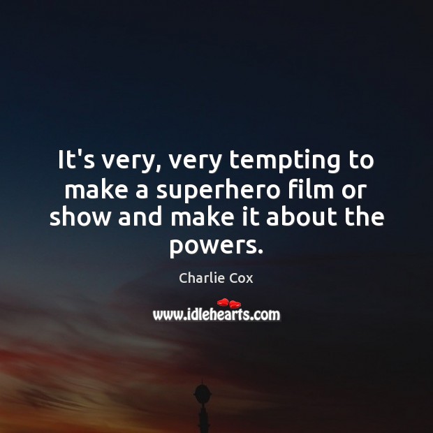It’s very, very tempting to make a superhero film or show and make it about the powers. Charlie Cox Picture Quote