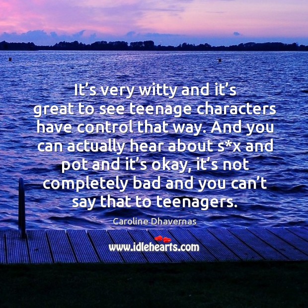 It’s very witty and it’s great to see teenage characters have control that way. Caroline Dhavernas Picture Quote