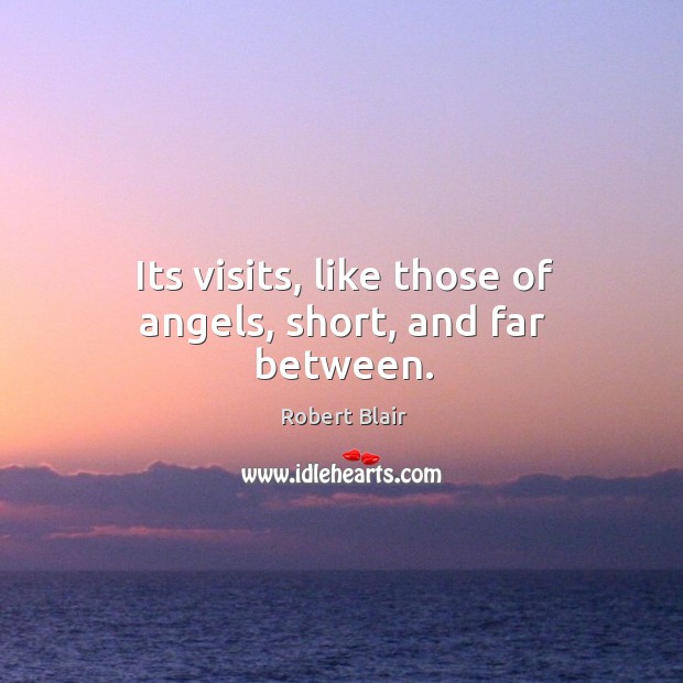 Its visits, like those of angels, short, and far between. Robert Blair Picture Quote