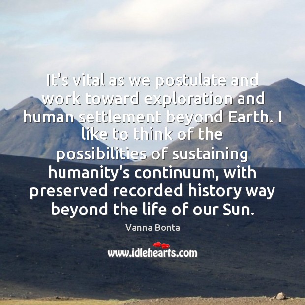 It’s vital as we postulate and work toward exploration and human settlement Vanna Bonta Picture Quote