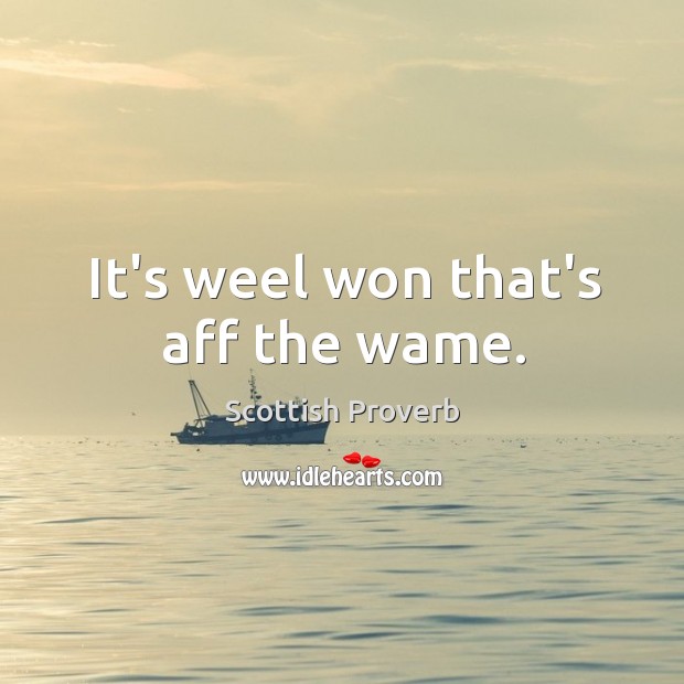 It’s weel won that’s aff the wame. Scottish Proverbs Image