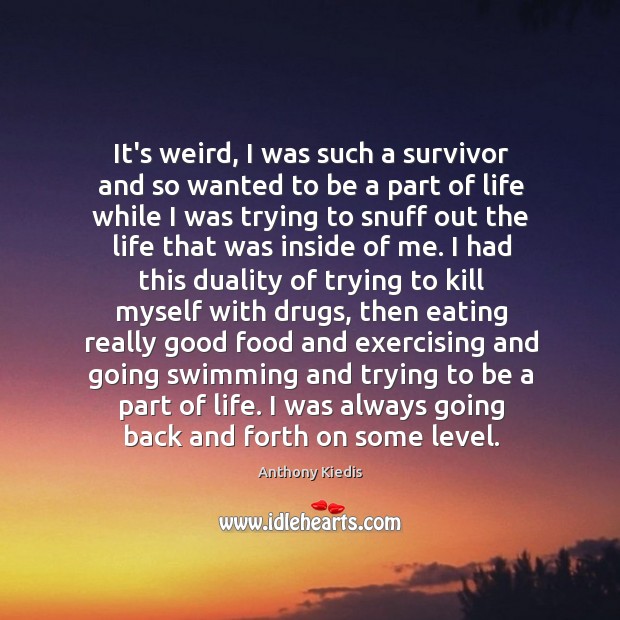 It’s weird, I was such a survivor and so wanted to be Anthony Kiedis Picture Quote