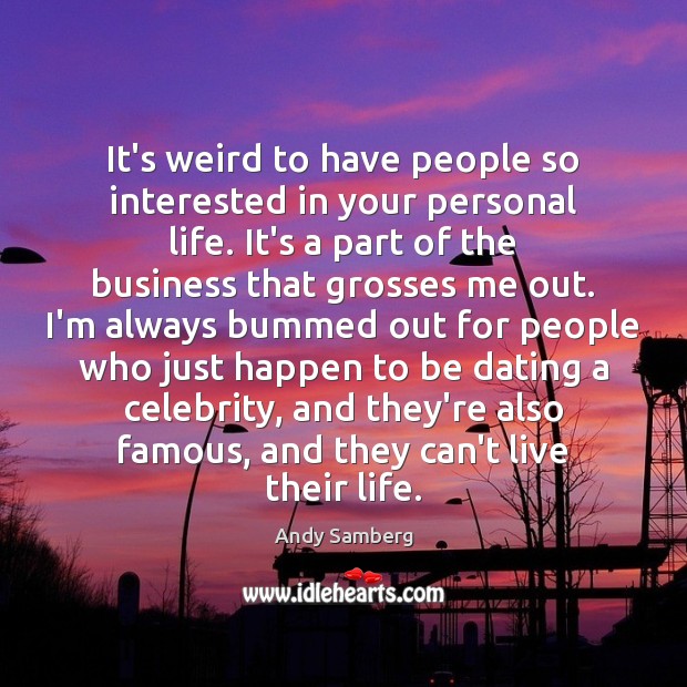 It’s weird to have people so interested in your personal life. It’s Andy Samberg Picture Quote