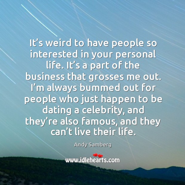 It’s weird to have people so interested in your personal life. Andy Samberg Picture Quote