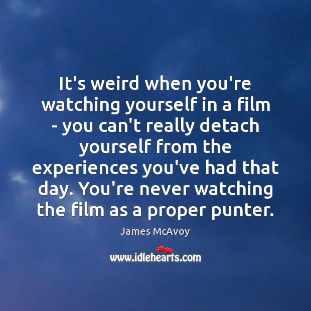 It’s weird when you’re watching yourself in a film – you can’t James McAvoy Picture Quote