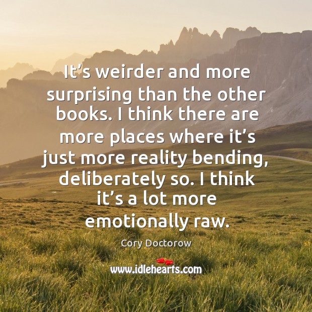 It’s weirder and more surprising than the other books. Cory Doctorow Picture Quote