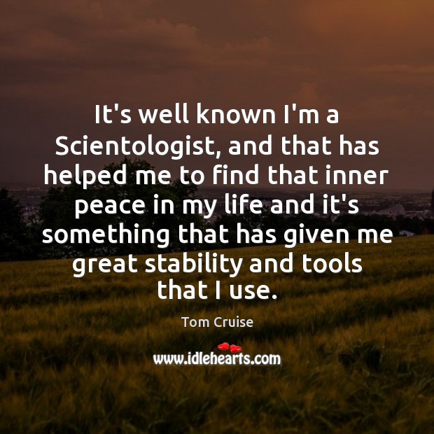 It’s well known I’m a Scientologist, and that has helped me to Tom Cruise Picture Quote