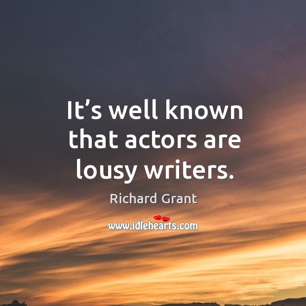 It’s well known that actors are lousy writers. Richard Grant Picture Quote