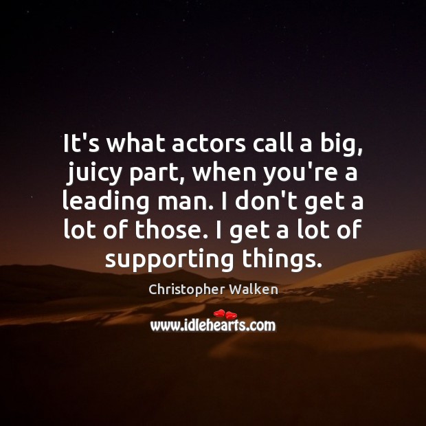 It’s what actors call a big, juicy part, when you’re a leading Image