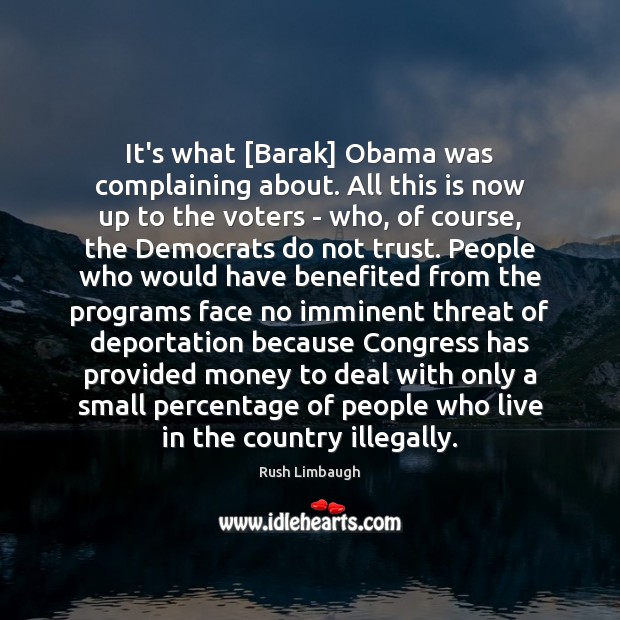 It’s what [Barak] Obama was complaining about. All this is now up Rush Limbaugh Picture Quote