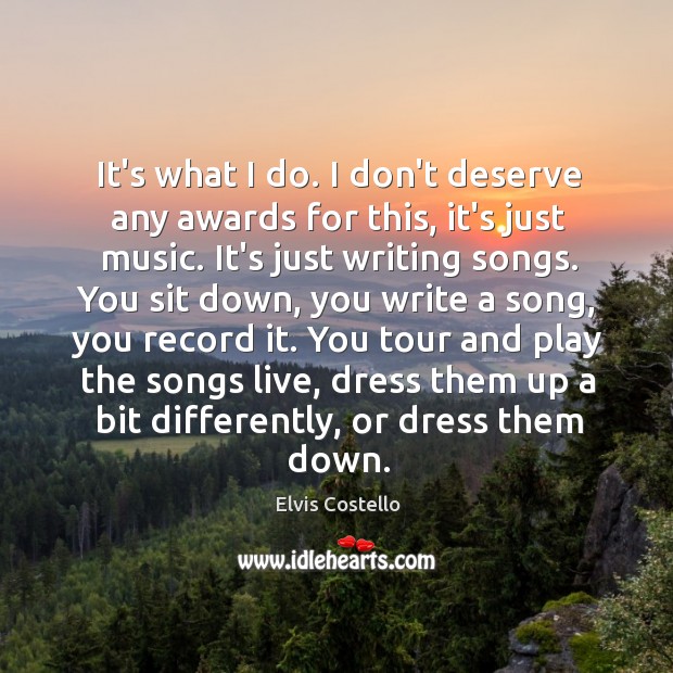 It’s what I do. I don’t deserve any awards for this, it’s Elvis Costello Picture Quote
