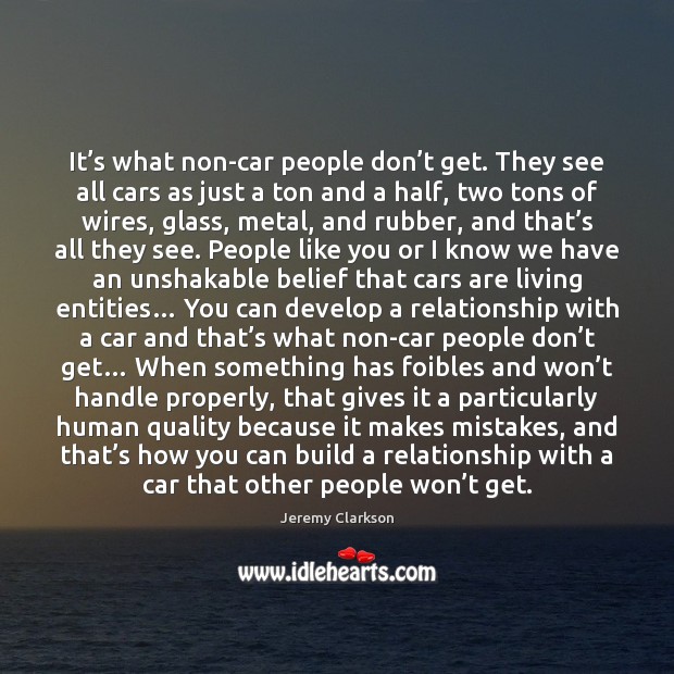 It’s what non-car people don’t get. They see all cars Jeremy Clarkson Picture Quote