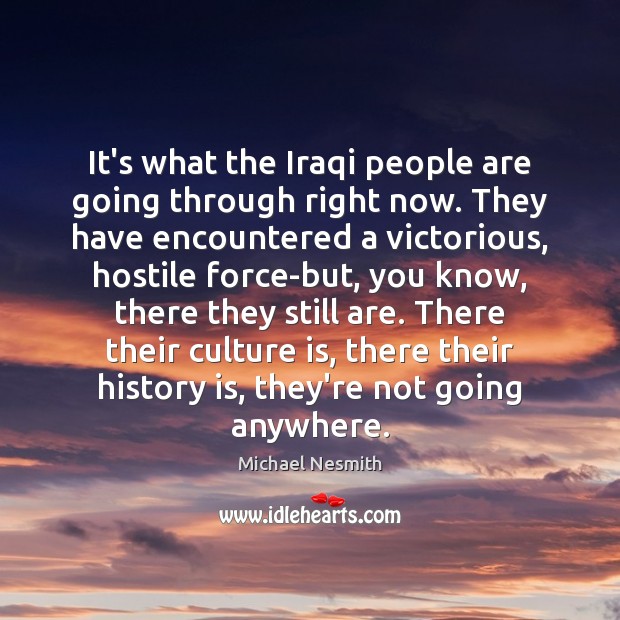 It’s what the Iraqi people are going through right now. They have Michael Nesmith Picture Quote