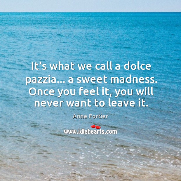 It’s what we call a dolce pazzia… a sweet madness. Once you Anne Fortier Picture Quote