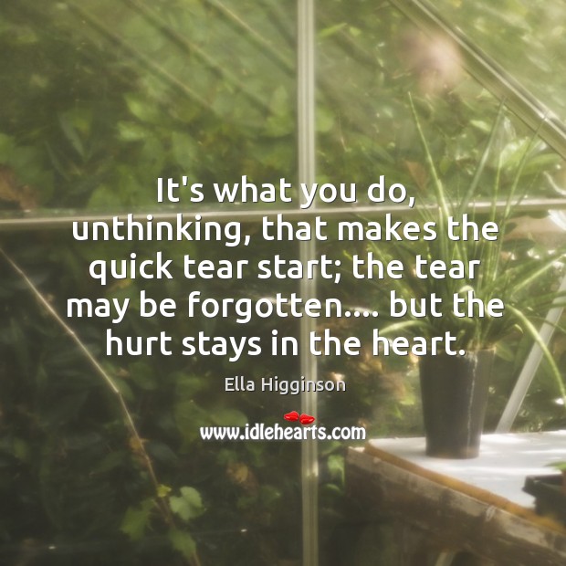 It’s what you do, unthinking, that makes the quick tear start; the Image