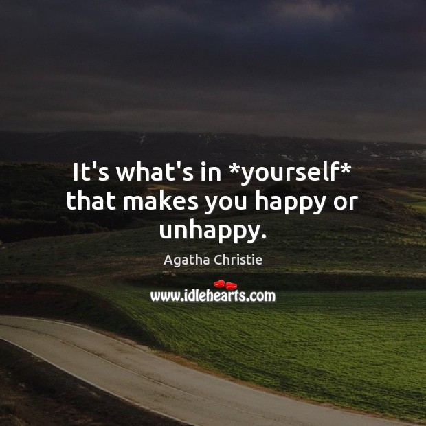 It’s what’s in *yourself* that makes you happy or unhappy. Agatha Christie Picture Quote
