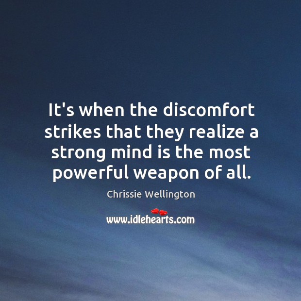 It’s when the discomfort strikes that they realize a strong mind is Chrissie Wellington Picture Quote