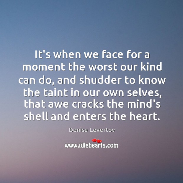 It’s when we face for a moment the worst our kind can Denise Levertov Picture Quote