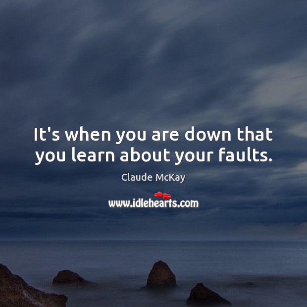 It’s when you are down that you learn about your faults. Claude McKay Picture Quote