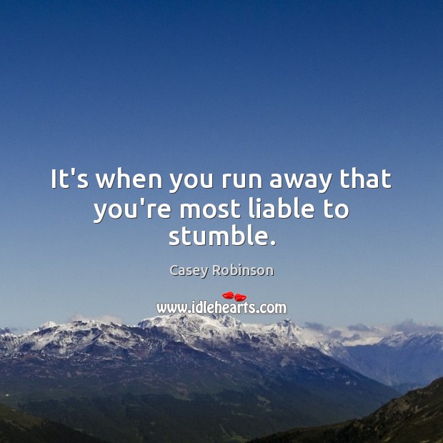 It’s when you run away that you’re most liable to stumble. Casey Robinson Picture Quote