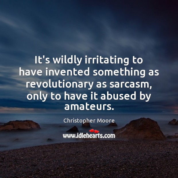 It’s wildly irritating to have invented something as revolutionary as sarcasm, only Christopher Moore Picture Quote
