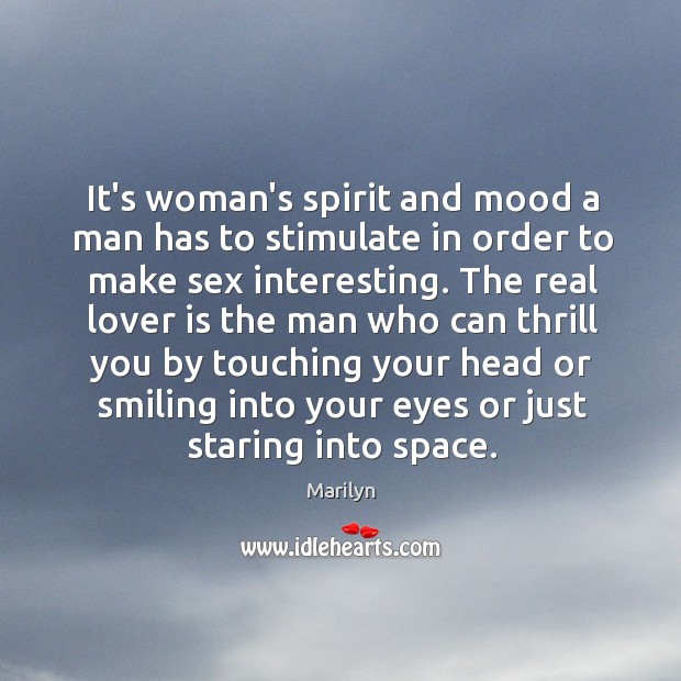 It’s woman’s spirit and mood a man has to stimulate in order Marilyn Picture Quote