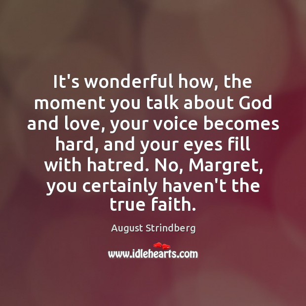 It’s wonderful how, the moment you talk about God and love, your August Strindberg Picture Quote