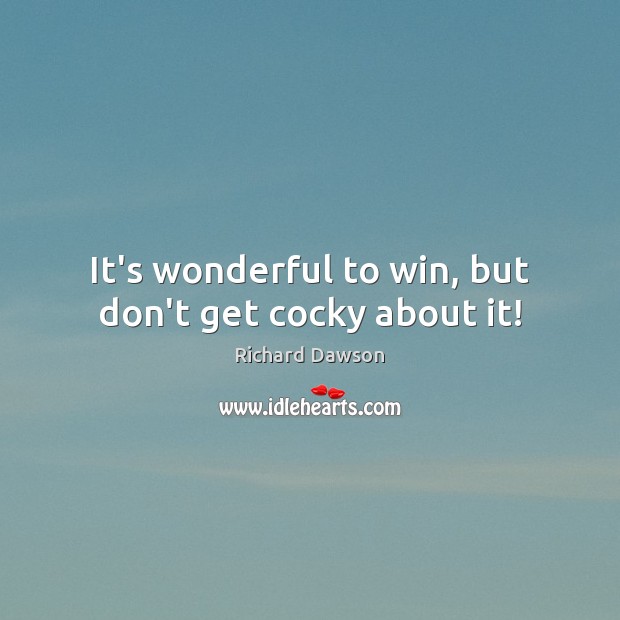 It’s wonderful to win, but don’t get cocky about it! Richard Dawson Picture Quote