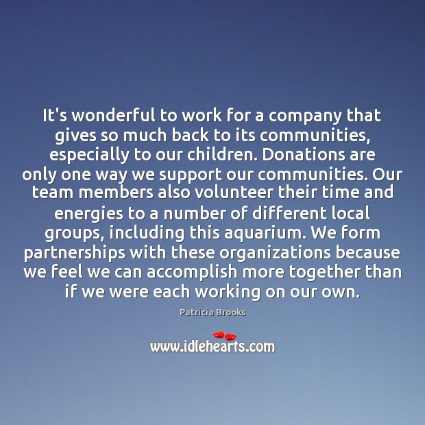 It’s wonderful to work for a company that gives so much back Patricia Brooks Picture Quote