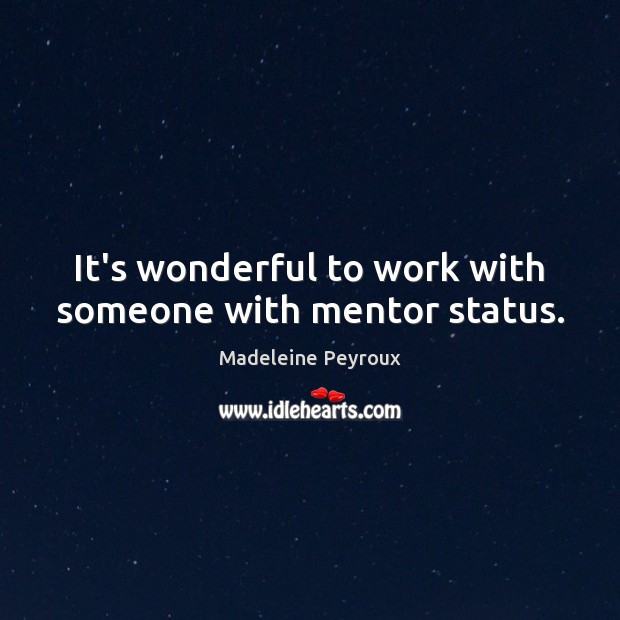It’s wonderful to work with someone with mentor status. Image