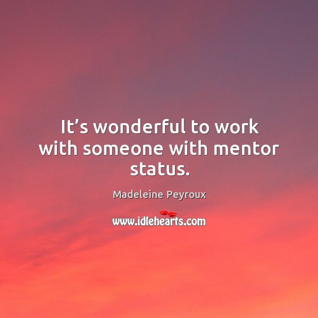It’s wonderful to work with someone with mentor status. Madeleine Peyroux Picture Quote