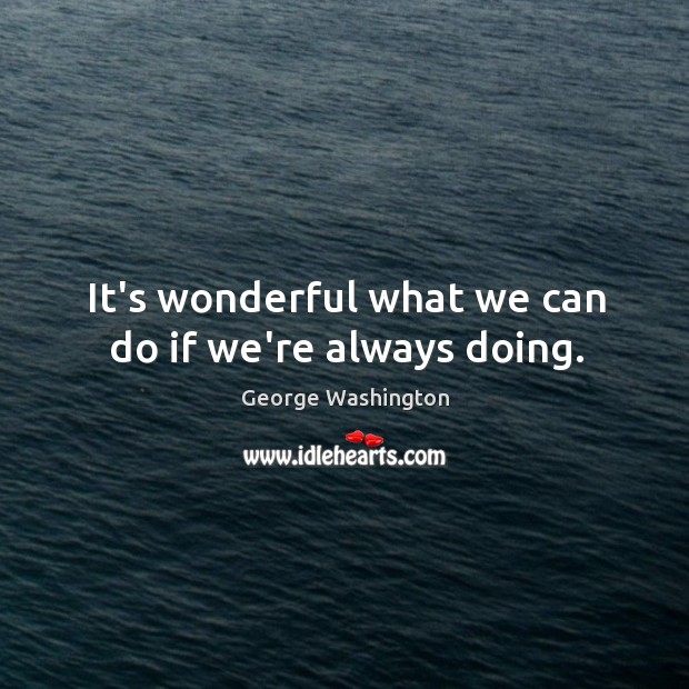 It’s wonderful what we can do if we’re always doing. George Washington Picture Quote
