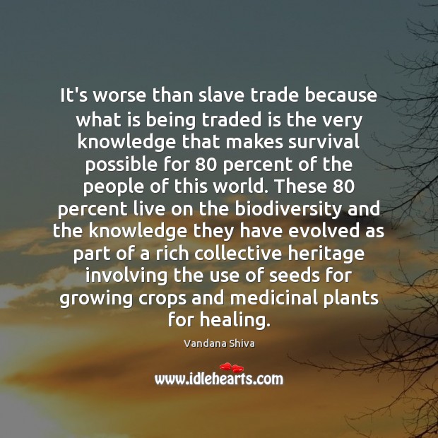 It’s worse than slave trade because what is being traded is the Vandana Shiva Picture Quote