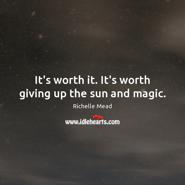 It’s worth it. It’s worth giving up the sun and magic. Image