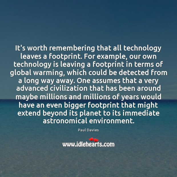 It’s worth remembering that all technology leaves a footprint. For example, our Paul Davies Picture Quote