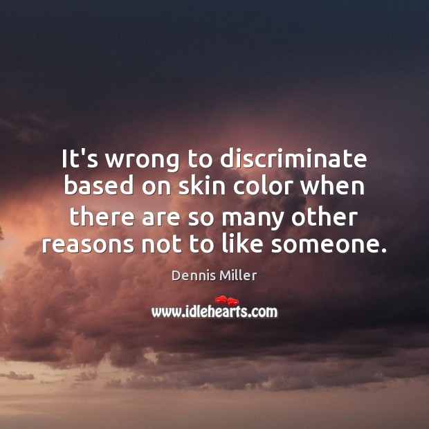 It’s wrong to discriminate based on skin color when there are so Dennis Miller Picture Quote